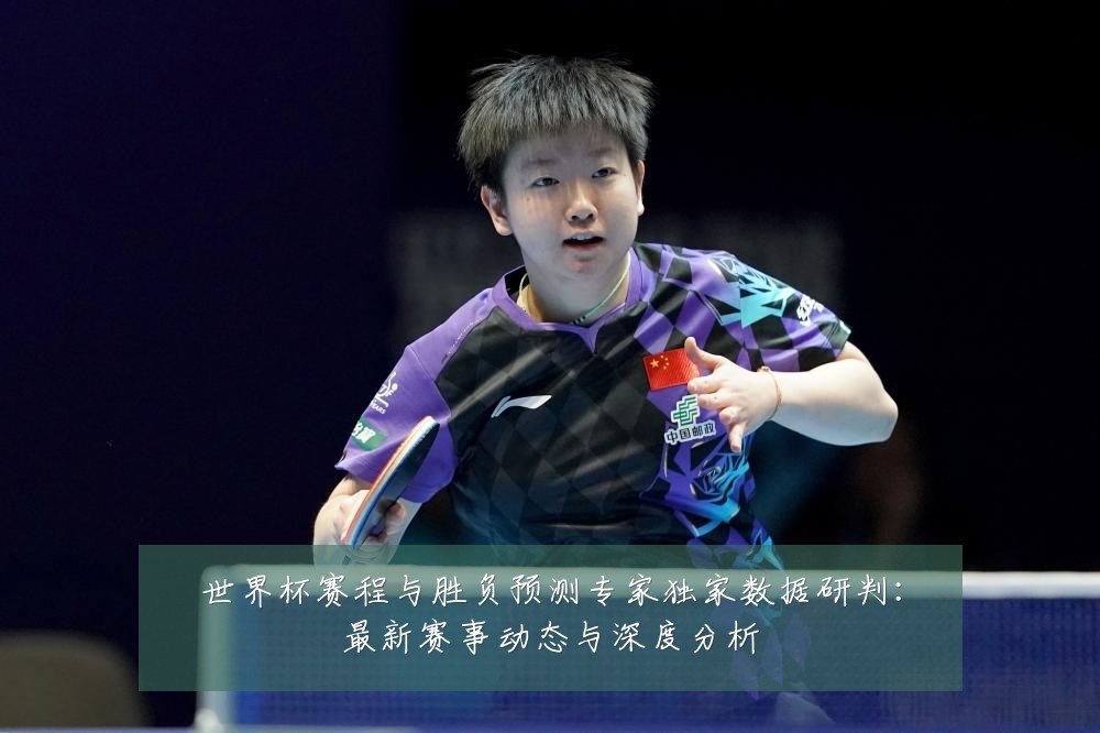 世界杯赛程与胜负预测专家独家数据研判:最新赛事动态与深度分析